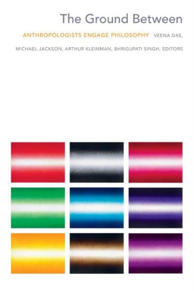 The Ground Between: Anthropologists Engage Philosophy - Veena Das - Livres - Duke University Press - 9780822357186 - 16 mai 2014