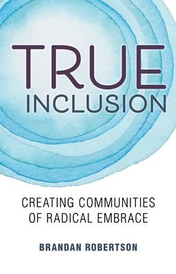 True Inclusion: Creating Communities of Radical Embrace - Brandan Robertson - Bücher - Chalice Press - 9780827237186 - 11. September 2018