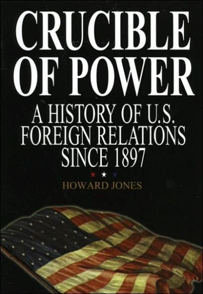 Crucible of Power: A History of American Foreign Relations from 1897 - Howard Jones - Livros - Scholarly Resources Inc.,U.S. - 9780842029186 - 1 de agosto de 2001