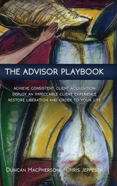 Cover for Duncan Macpherson · The Advisor Playbook: Regain Liberation and Order in Your Personal and Professional Life (Hardcover Book) (2015)