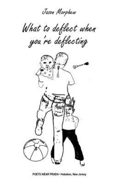 What to deflect when you're deflecting - Jason Morphew - Books - Poets Wear Prada - 9780997981186 - September 23, 2017