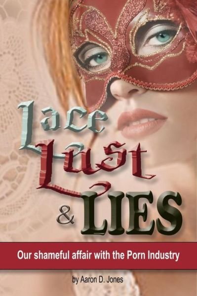 Cover for Aaron D Jones · Lace Lust &amp; LIES : Our shameful affair with the Porn Industry (Paperback Book) (2017)