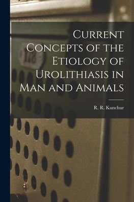 Cover for R R Kunchur · Current Concepts of the Etiology of Urolithiasis in Man and Animals (Taschenbuch) (2021)