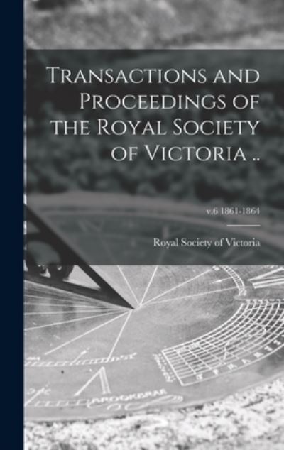 Cover for Royal Society of Victoria (Melbourne · Transactions and Proceedings of the Royal Society of Victoria ..; v.6 1861-1864 (Hardcover Book) (2021)