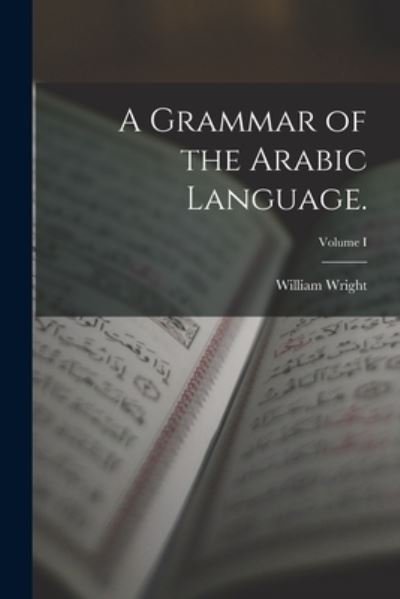 Cover for William Wright · Grammar of the Arabic Language. ; Volume I (Buch) (2022)