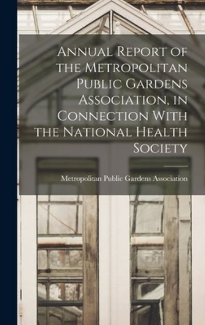 Cover for Metropolitan Public Gardens Association · Annual Report of the Metropolitan Public Gardens Association, in Connection with the National Health Society (Book) (2022)