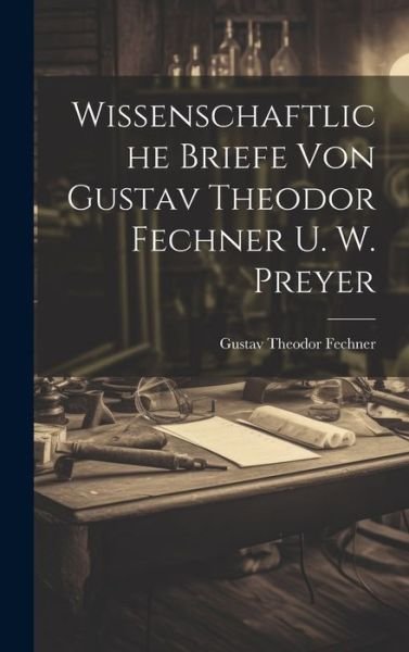 Cover for Gustav Theodor Fechner · Wissenschaftliche Briefe Von Gustav Theodor Fechner U. W. Preyer (Book) (2023)