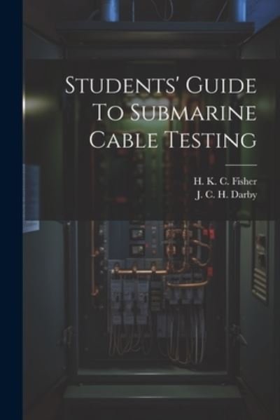 Cover for H K C Fisher · Students' Guide to Submarine Cable Testing (Bok) (2023)
