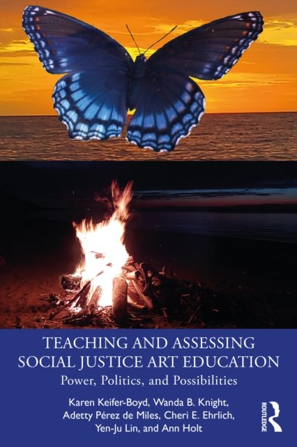 Cover for Keifer-Boyd, Karen (The Pennsylvania State University, USA) · Teaching and Assessing Social Justice Art Education: Power, Politics, and Possibilities (Pocketbok) (2022)