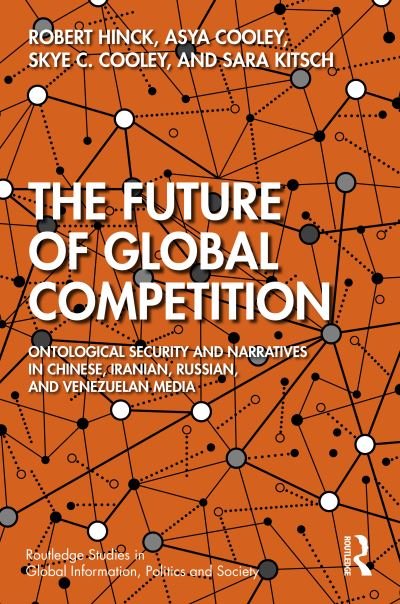 Cover for Hinck, Robert (Air University, USA) · The Future of Global Competition: Ontological Security and Narratives in Chinese, Iranian, Russian, and Venezuelan Media - Routledge Studies in Global Information, Politics and Society (Paperback Book) (2023)