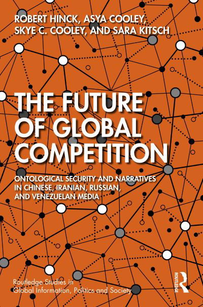 Cover for Hinck, Robert (Air University, USA) · The Future of Global Competition: Ontological Security and Narratives in Chinese, Iranian, Russian, and Venezuelan Media - Routledge Studies in Global Information, Politics and Society (Pocketbok) (2023)