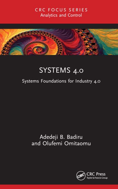 Cover for Badiru, Adedeji B. (Air Force Institute of Technology, Dayton, Ohio, USA) · Systems 4.0: Systems Foundations for Industry 4.0 - Analytics and Control (Inbunden Bok) (2023)