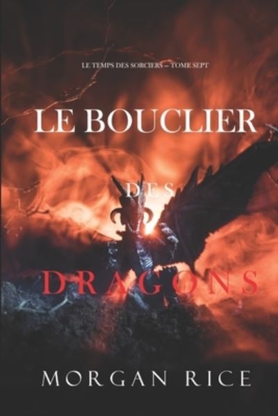 Cover for Morgan Rice · Le Bouclier des Dragons (Le Temps des Sorciers - Tome Sept) (Paperback Book) (2021)