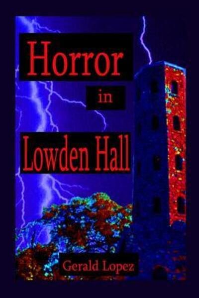 Horror in Lowden Hall - Gerald Lopez - Books - Independently Published - 9781099918186 - May 31, 2019