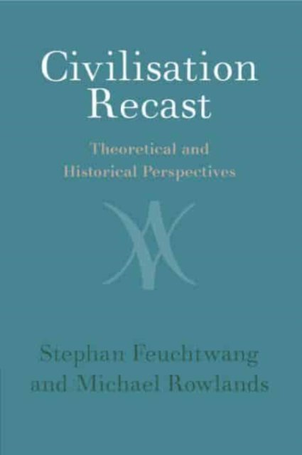 Cover for Feuchtwang, Stephan (London School of Economics and Political Science) · Civilisation Recast: Theoretical and Historical Perspectives (Paperback Book) (2022)