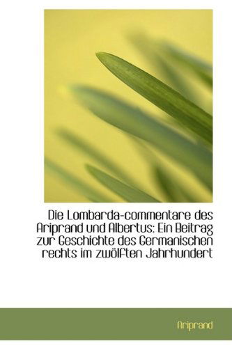 Cover for Ariprand · Die Lombarda-commentare Des Ariprand Und Albertus: Ein Beitrag Zur Geschichte Des Germanischen Recht (Paperback Book) [German edition] (2009)