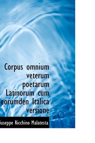 Corpus Omnium Veterum Poetarum Latinorum Cum Eorumden Italica Versione - Giuseppe Ricchino Malatesta - Books - BiblioLife - 9781110206186 - May 20, 2009