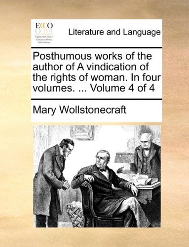 Cover for Mary Wollstonecraft · Posthumous Works of the Author of a Vindication of the Rights of Woman. in Four Volumes. ...  Volume 4 of 4 (Paperback Bog) (2010)