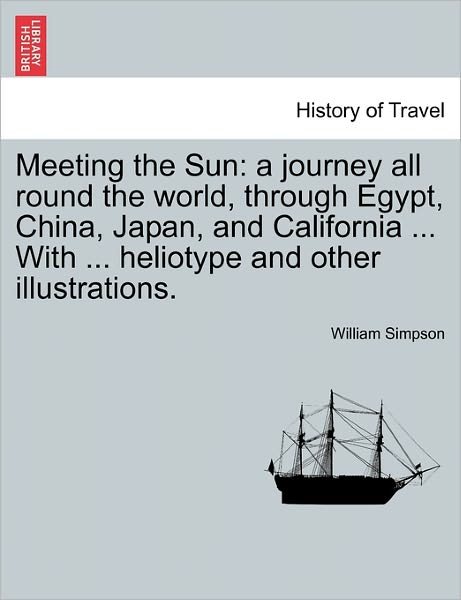 Cover for William Simpson · Meeting the Sun: a Journey All Round the World, Through Egypt, China, Japan, and California ... with ... Heliotype and Other Illustrati (Pocketbok) (2011)