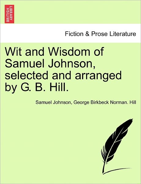 Wit and Wisdom of Samuel Johnson, Selected and Arranged by G. B. Hill. - Samuel Johnson - Bøger - British Library, Historical Print Editio - 9781241142186 - 24. februar 2011