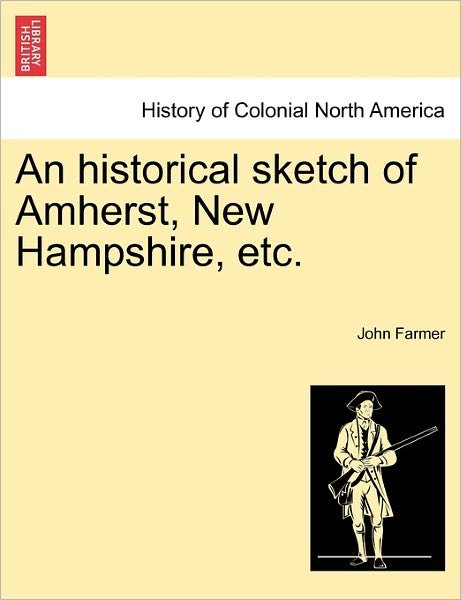 Cover for John Farmer · An Historical Sketch of Amherst, New Hampshire, Etc. (Paperback Book) (2011)