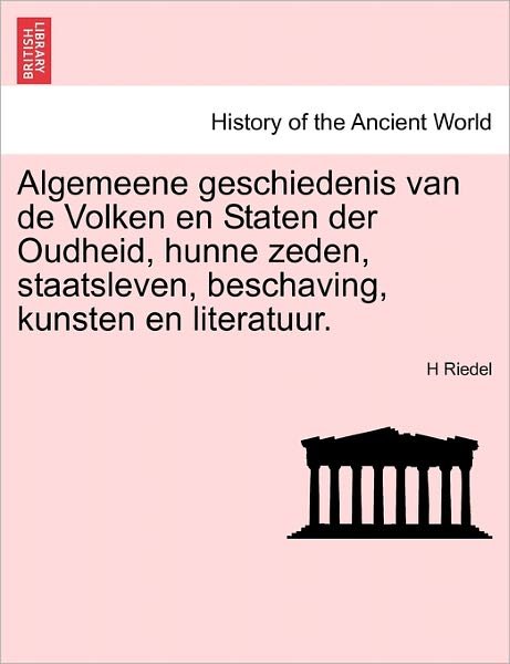 Cover for H Riedel · Algemeene Geschiedenis Van De Volken en Staten Der Oudheid, Hunne Zeden, Staatsleven, Beschaving, Kunsten en Literatuur. (Paperback Book) (2011)