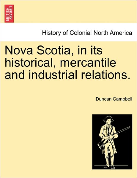 Cover for Duncan Campbell · Nova Scotia, in Its Historical, Mercantile and Industrial Relations. (Pocketbok) (2011)