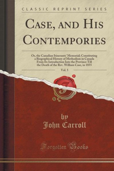 Cover for John Carroll · Case, and His Contempories, Vol. 5: Or, the Canadian Itinerants' Memorial; Constituting a Biographical History of Methodism in Canada from Its Introdu (Paperback Book) (2015)