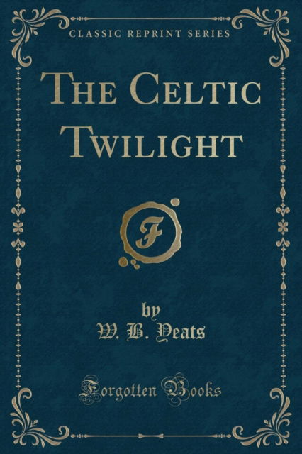 Cover for W.B. Yeats · The Celtic Twilight (Classic Reprint) (Paperback Book) (2018)