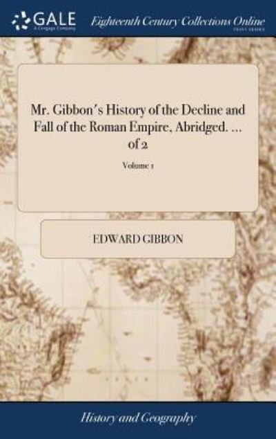 Cover for Edward Gibbon · Mr. Gibbon's History of the Decline and Fall of the Roman Empire, Abridged. ... of 2; Volume 1 (Hardcover Book) (2018)
