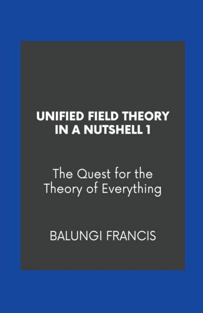 Unified Field Theory in a Nutshell1 - Balungi Francis - Książki - Bill Stone Services - 9781393089186 - 11 maja 2020