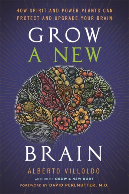 Cover for Alberto Villoldo · Grow a New Brain: How Spirit and Power Plants Can Protect and Upgrade Your Brain (Hardcover Book) (2024)