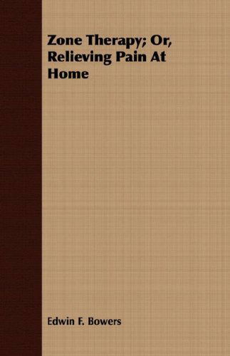 Zone Therapy; Or, Relieving Pain at Home - Edwin F. Bowers - Libros - Gadow Press - 9781408693186 - 22 de febrero de 2008