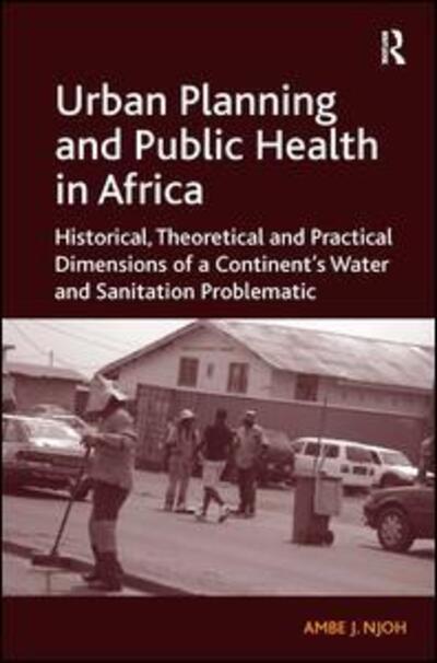 Cover for Ambe J. Njoh · Urban Planning and Public Health in Africa: Historical, Theoretical and Practical Dimensions of a Continent's Water and Sanitation Problematic (Hardcover Book) [New edition] (2012)