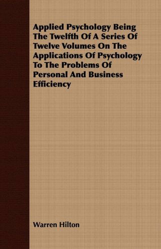 Cover for Warren Hilton · Applied Psychology Being the Twelfth of a Series of Twelve Volumes on the Applications of Psychology to the Problems of Personal and Business Efficiency (Taschenbuch) (2008)