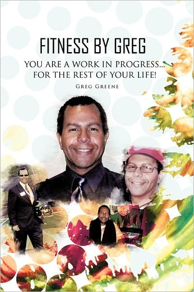Cover for Greg Greene · Fitness by Greg - You Are a Work in Progress...for the Rest of Your Life! (Hardcover Book) (2011)