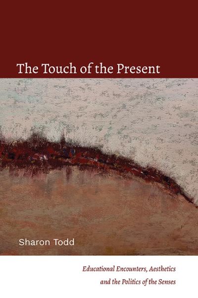 The Touch of the Present: Educational Encounters, Aesthetics, and the Politics of the Senses - SUNY series, Transforming Subjects: Psychoanalysis, Culture, and Studies in Education - Sharon Todd - Books - State University of New York Press - 9781438492186 - August 2, 2023