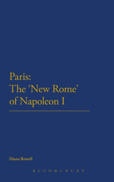 Cover for Dr Diana Rowell · Paris: The 'New Rome' of Napoleon I (Hardcover Book) (2012)