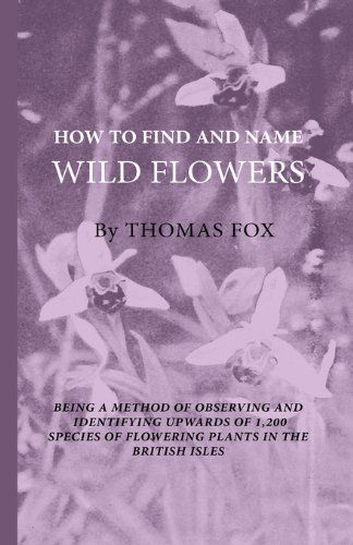 Cover for Thomas Fox · How to Find and Name Wild Flowers - Being a New Method of Observing and Identifying Upwards of 1,200 Species of Flowering Plants in the British Isles (Paperback Book) (2009)