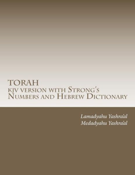 Torah Kjv Version with Strong's Numbers and Hebrew Dictionary: Study the Torah with the Strong's Numbers and Dictionary - Medadyahu Yashra\'al - Livros - Createspace - 9781453622186 - 21 de novembro de 2011