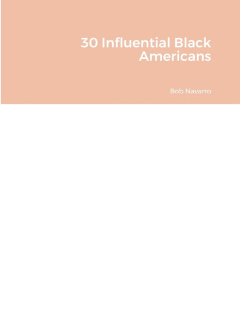 30 Influential Black Americans - Bob Navarro - Kirjat - Lulu.com - 9781458375186 - tiistai 1. maaliskuuta 2022