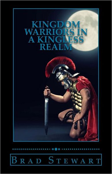 Cover for Brad Stewart · Kingdom Warriors in a Kingless Realm: Equipping men for Worship, Work, and War (Pocketbok) (2011)