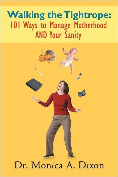 Monica a Dixon · Walking the Tightrope: 101 Ways to Manage Motherhood and Your Sanity (Paperback Book) (2012)