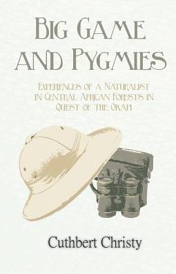 Cover for Cuthbert Christy · Big Game and Pygmies - Experiences of a Naturalist in Central African Forests in Quest of the Okapi (Paperback Book) (2017)