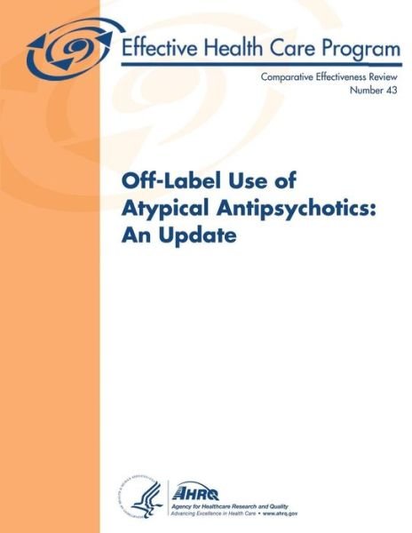 Off-label Use of Atypical Antipsychotics: an Update: Comparative Effectiveness Review Number 43 - U S Department of Heal Human Services - Książki - Createspace - 9781484086186 - 10 kwietnia 2013