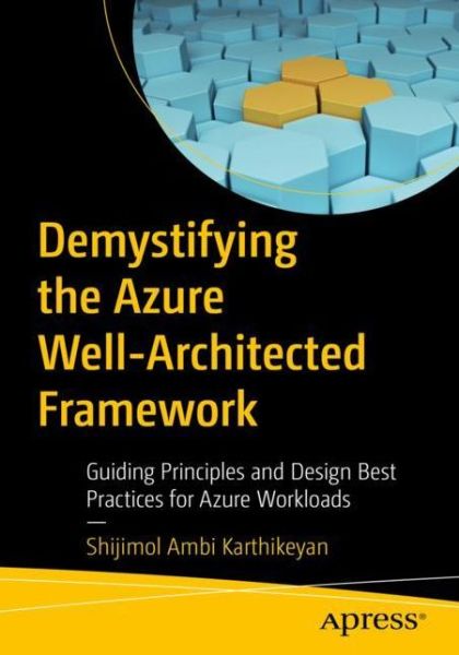 Cover for Shijimol Ambi Karthikeyan · Demystifying the Azure Well-Architected Framework: Guiding Principles and Design Best Practices for Azure Workloads (Paperback Book) [1st edition] (2021)