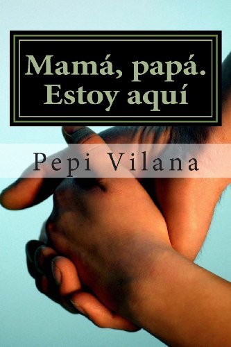 Cover for Sra Pepi Vilana Canet · Mama, Papa. Estoy Aqui (Pocketbok) [Spanish, 1 edition] (2013)