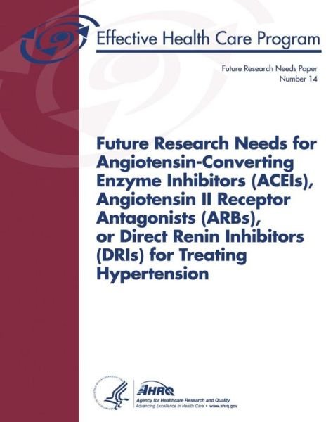 Cover for U S Department of Heal Human Services · Future Research Needs for Angiotensin-converting Enzyme Inhibitors (Aceis), Angiotensin II Receptor Antagonists (Arbs), or Direct Renin Inhibitors (Dr (Paperback Book) (2013)