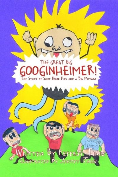 Cover for Feferjy Tiniiz · The Great Big Googinheimer!: the Story of Some Dumb Kids and a Big Mistake (Taschenbuch) (2013)