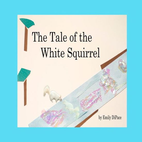 Cover for Ms Emily C Dipace · The Tale of the White Squirrel (Paperback Book) (2014)